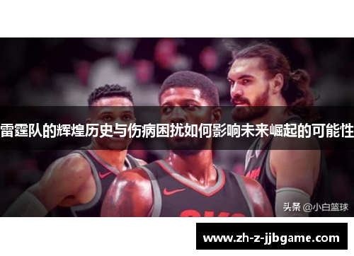 雷霆队的辉煌历史与伤病困扰如何影响未来崛起的可能性