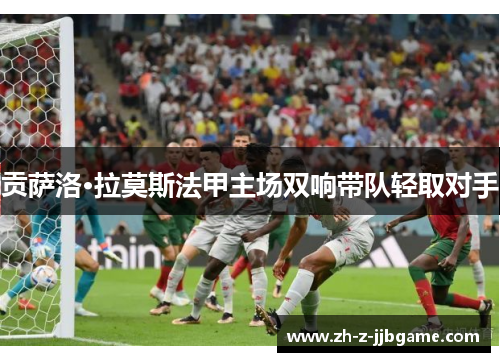 贡萨洛·拉莫斯法甲主场双响带队轻取对手