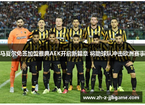马夏尔免签加盟雅典AEK开启新篇章 将助球队冲击欧洲赛事