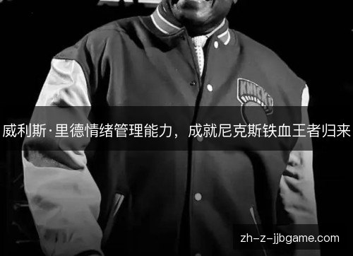 威利斯·里德情绪管理能力，成就尼克斯铁血王者归来